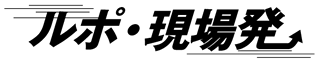 ルポ・現場発 ルポ・現場発